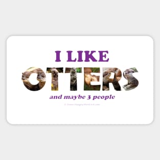 I like otters and maybe 3 people - wildlife oil painting word art Magnet